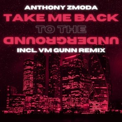 Anthony Zmoda - Take Me Back To The Underground (Original Mix)