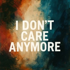 I Don't Care Anymore