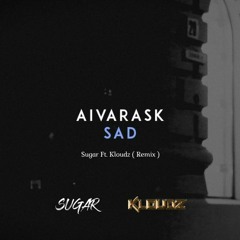 SAD - Aivarask  ( Sugar Ft. Kloudz )  ( RMX FINAL )