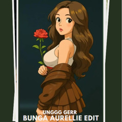 UNGG GERR  - BUNGA AUERELLIE EDIT BKB