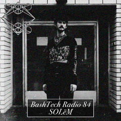 BashTech Radio 84 SOLëM Guest Mix