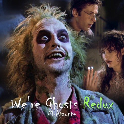 We're Ghosts Redux (remix of Beetlejuice)