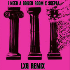I need a boiler room X Skepta (LXG remix)