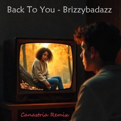 Back To You - Brizzybadazz (Canastria Remix)