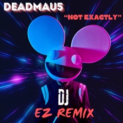 Deadmau5 - Not Exactly ( Dj Ez Remix )