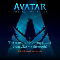 Avatar 2: The Weeknd - Nothing Is Lost (You Give Me Strength) [PSHKR’s On Pandora Mix]
