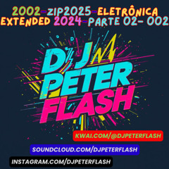 2002-ZIP2025-Eletrônica Extended 2024-Parte 02- 002 Dj Peter Flash