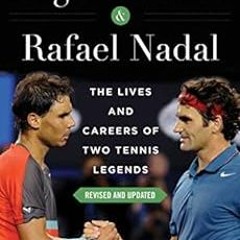 [GET] EPUB KINDLE PDF EBOOK Roger Federer and Rafael Nadal: The Lives and Careers of