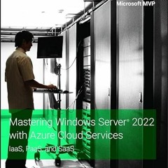 [Read] PDF 📂 Mastering Windows Server 2022 with Azure Cloud Services: IaaS, PaaS, an