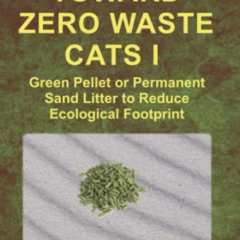 [FREE] PDF 📩 TOWARD ZERO WASTE CATS I Green Pellet or Permanent Sand Litter to Reduc