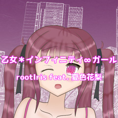 乙女＊インフィニティ∞ガール / rootIris feat. 夏色花梨