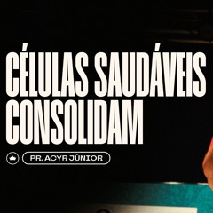 Células Saudáveis Consolidam | Pr. Acyr Júnior