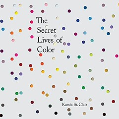 [View] EBOOK EPUB KINDLE PDF The Secret Lives of Color by  Kassia St. Clair,Kassia St