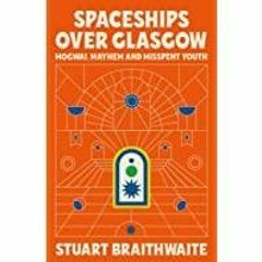 ~[Download PDF]~ Spaceships Over Glasgow: Mogwai, Mayhem and Misspent Youth