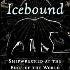 [VIEW] KINDLE 📁 Icebound: Shipwrecked at the Edge of the World by Andrea Pitzer KIND
