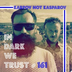 Karpov Not Kasparov - IN DARK WE TRUST#161