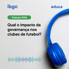 Educa #106 | Qual o impacto da governança nos clubes de futebol?