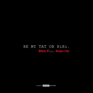 BE MY TAT OR RiRi(feat. Boujee 13ty)