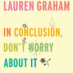 [GET] EBOOK 📃 In Conclusion, Don't Worry About It by  Lauren Graham [EPUB KINDLE PDF