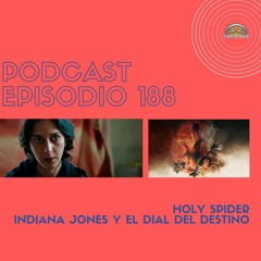 Podcast 188: Holy Spider-Indiana Jones y el Dial del Destino