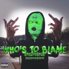 JayGoCrazy - Who's To Blame (prod.hunnid percent)