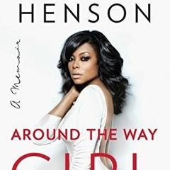 ✔️ Read Around the Way Girl: A Memoir by  Taraji P. Henson &  Denene Millner