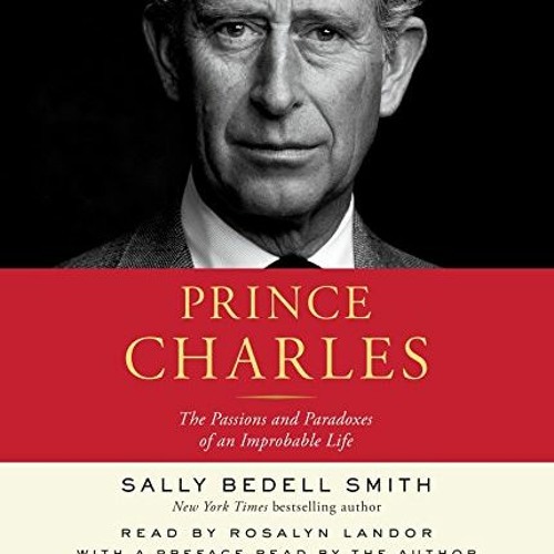 Access EPUB KINDLE PDF EBOOK Prince Charles: The Passions and Paradoxes of an Improbable Life by  Sa