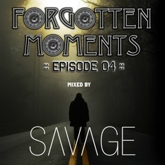 Forgotten Moments Episode 04 - Mixed by Savage