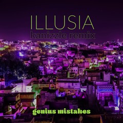 Genius Mistakes - Illusia (Kanizzle Remix) [EXCLUSIVE]