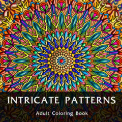 ACCESS PDF 📕 Intricate Patterns : An Adult Coloring Book: For Relaxation and Stress