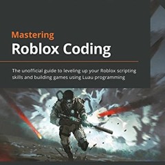 [View] PDF EBOOK EPUB KINDLE Mastering Roblox Coding: The unofficial guide to leveling up your Roblo
