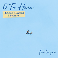 0 To Hero Ft. Case-Klowzed & Scumie