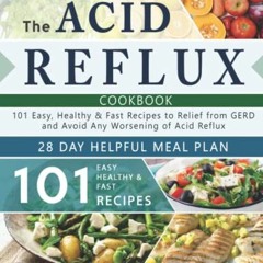 !! The Acid Reflux Cookbook, 101 Easy, Healthy & Fast Recipes to Relief from GERD and Avoid Any