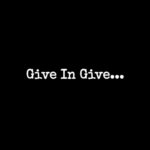 "Give in Give"