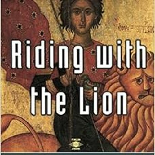 ACCESS [KINDLE PDF EBOOK EPUB] Riding with the Lion: In Search of Mystical Christiani