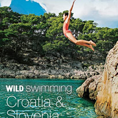 Access EBOOK 📙 Wild Swimming Croatia & Slovenia: 120 Most Beautiful Lakes, Rivers &