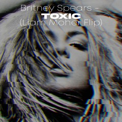 Britney Spears - Toxic (Liam Moher Flip)