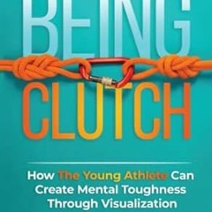 [PDF Mobi] Download Being Clutch How The Young Athlete Can Create Mental Toughness Through