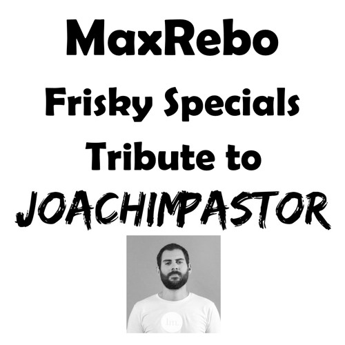 MaxRebo - Frisky Specials #1 - Tribute to Joachim Pastor
