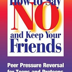Get [PDF EBOOK EPUB KINDLE] How to Say No and Keep Your Friends: Peer Pressure Revers