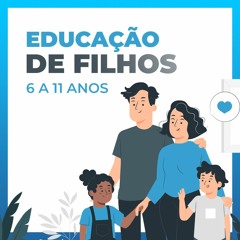 Educação de filhos - 6 a 11 anos | Edilson Ribeiro - Aula 5