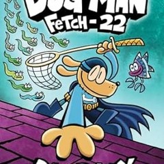 EPUB & PDF [eBook] Dog Man: Fetch-22: A Graphic Novel (Dog Man #8): From the Creator of C