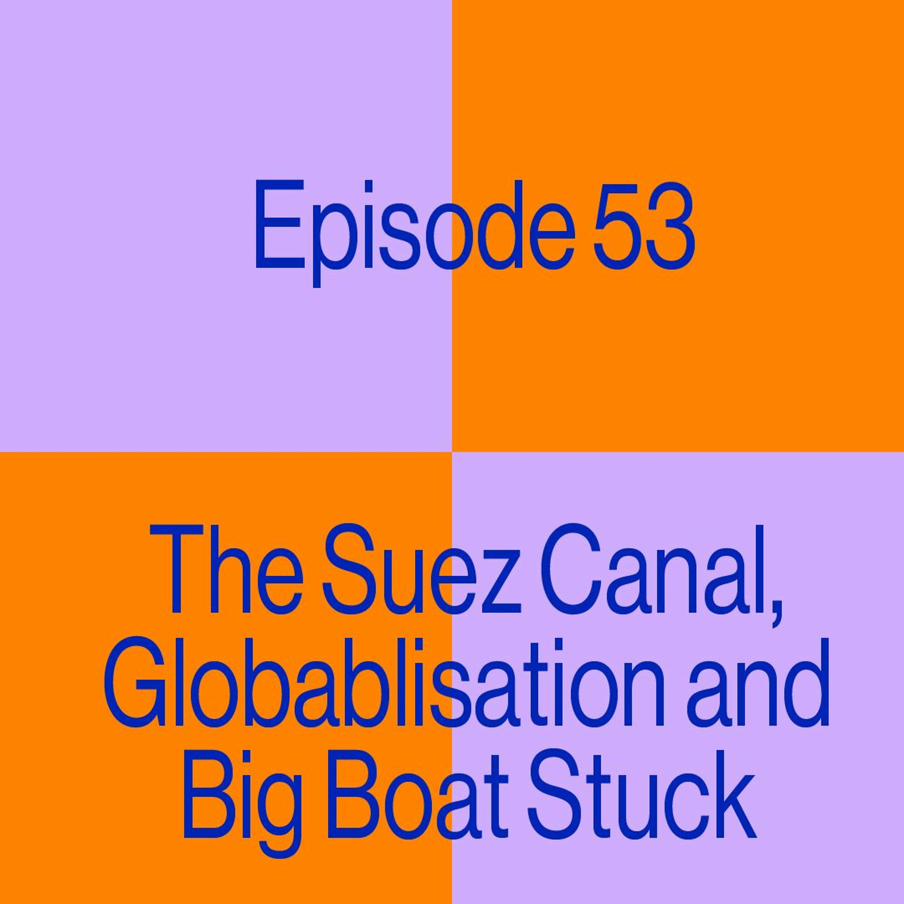 Episode 53: The Suez Canal, Globalisation And Big Boat Stuck
