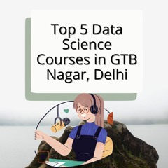 Top 5 Data Science Courses In GTB Nagar, Delhi