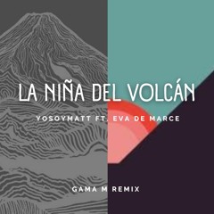 YoSoyMatt, Eva de Marce - La Niña Del Volcán (Gama M Remix)