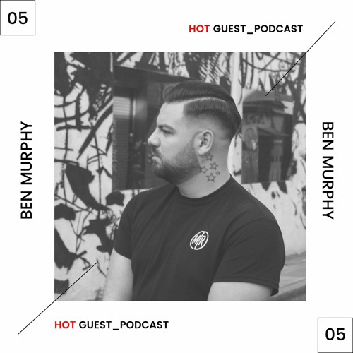 BEN MURPHY. HOT GUEST_PODCAST 05