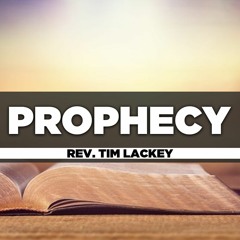 Rev. Tim Lackey - 2022.09.11 SUN AM Teaching - Prophecy