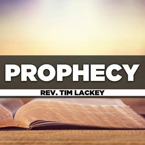 Rev. Tim Lackey - 2022.09.11 SUN AM Teaching - Prophecy