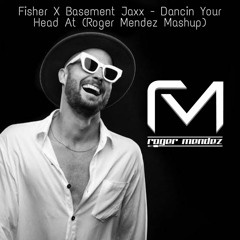 Fisher X Basement Jaxx  - Dancin Your Head At (Roger Mendez Mashup)(FULL SONG IN DESCRIPTION)