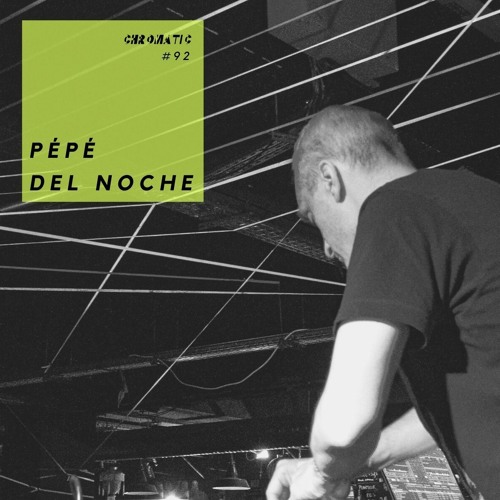 Chromatic Podcast 92 | Pépé del Noche